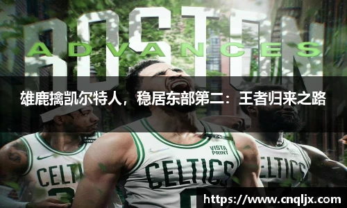 雄鹿擒凯尔特人，稳居东部第二：王者归来之路