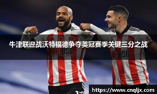 牛津联迎战沃特福德争夺英冠赛季关键三分之战