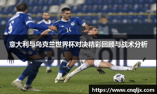 意大利与乌克兰世界杯对决精彩回顾与战术分析