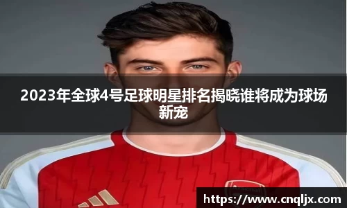 2023年全球4号足球明星排名揭晓谁将成为球场新宠